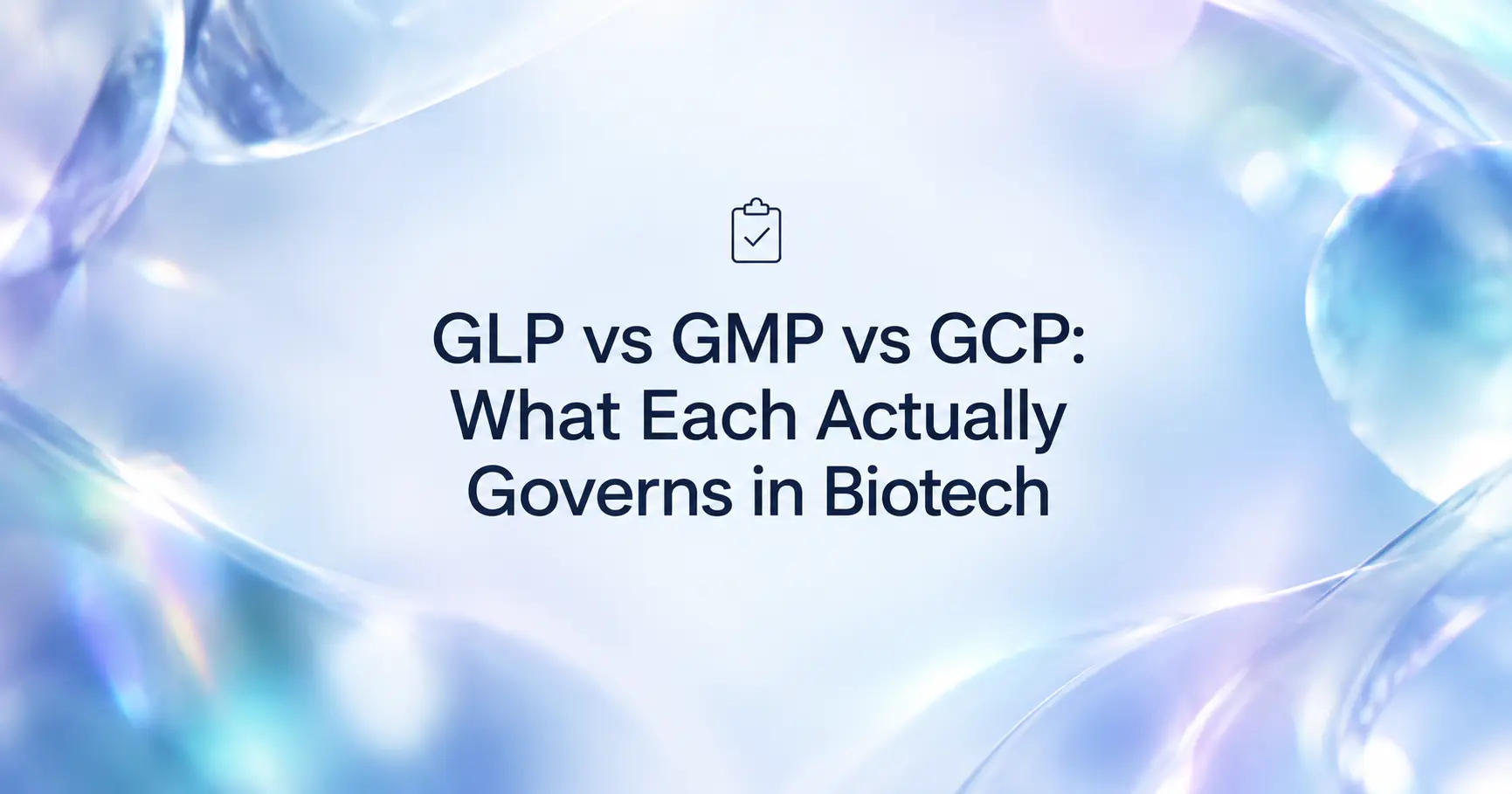 GLP vs GMP vs GCP: What Each Actually Governs in Biotech